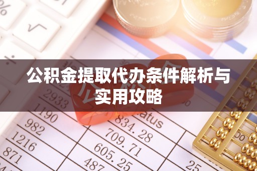 尼木公积金提取代办条件解析与实用攻略