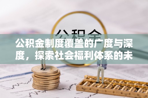 尼木公积金制度覆盖的广度与深度，探索社会福利体系的未来方向