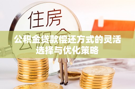 尼木公积金贷款偿还方式的灵活选择与优化策略
