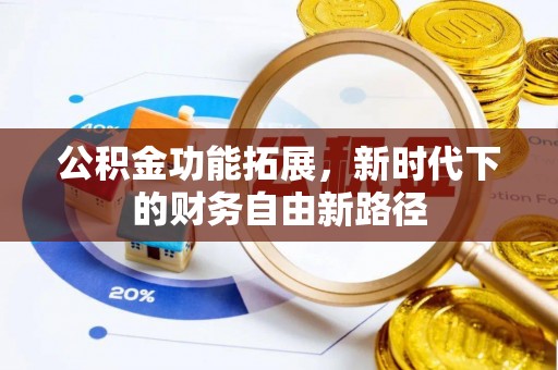 尼木公积金功能拓展，新时代下的财务自由新路径