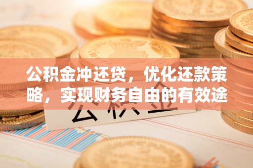 尼木公积金冲还贷，优化还款策略，实现财务自由的有效途径