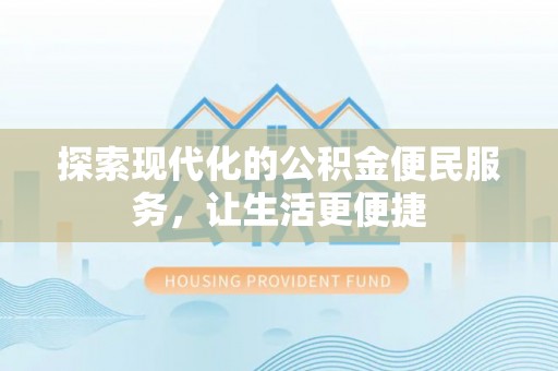 尼木探索现代化的公积金便民服务，让生活更便捷