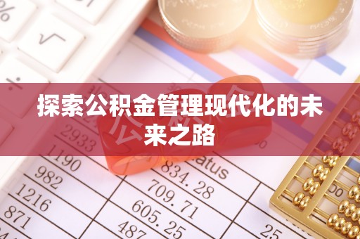 尼木探索公积金管理现代化的未来之路