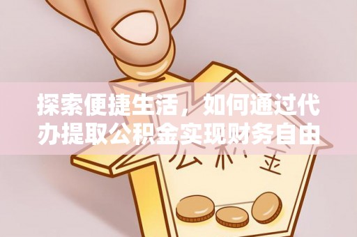尼木探索便捷生活，如何通过代办提取公积金实现财务自由