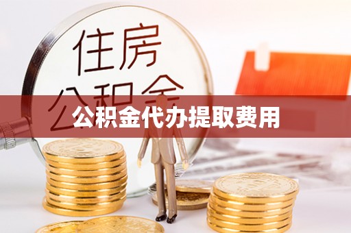 尼木公积金代办提取费用