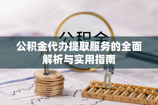 尼木公积金代办提取服务的全面解析与实用指南