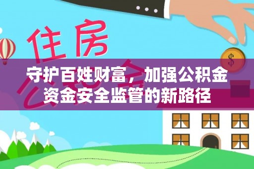 尼木守护百姓财富，加强公积金资金安全监管的新路径