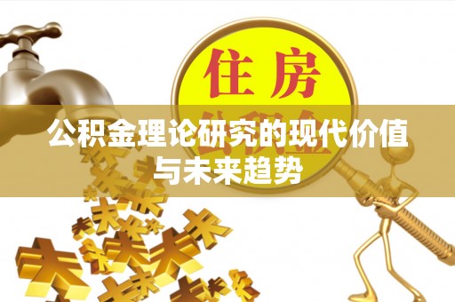 尼木公积金理论研究的现代价值与未来趋势