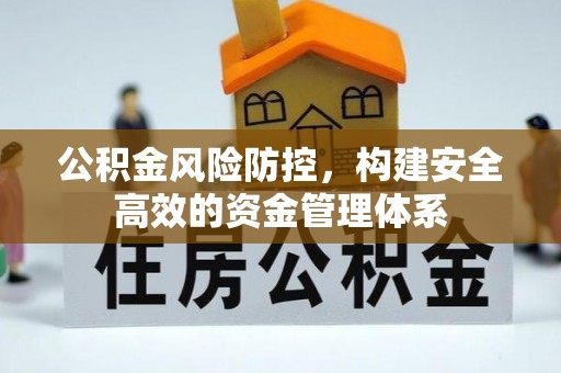 尼木公积金风险防控，构建安全高效的资金管理体系