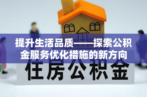 尼木提升生活品质——探索公积金服务优化措施的新方向