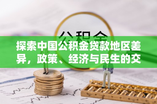 尼木探索中国公积金贷款地区差异，政策、经济与民生的交织影响