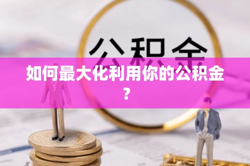 尼木如何最大化利用你的公积金？