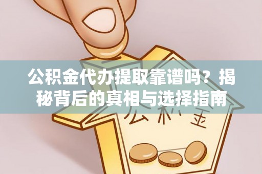 尼木公积金代办提取靠谱吗？揭秘背后的真相与选择指南