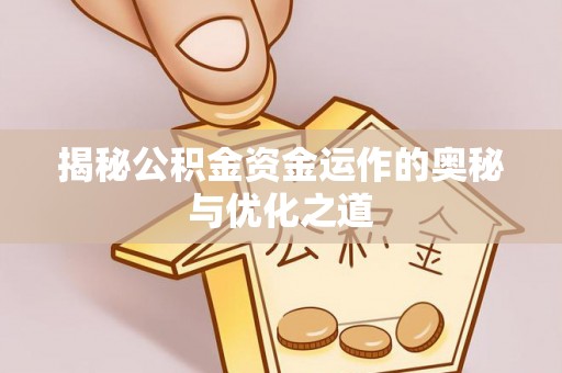 尼木揭秘公积金资金运作的奥秘与优化之道