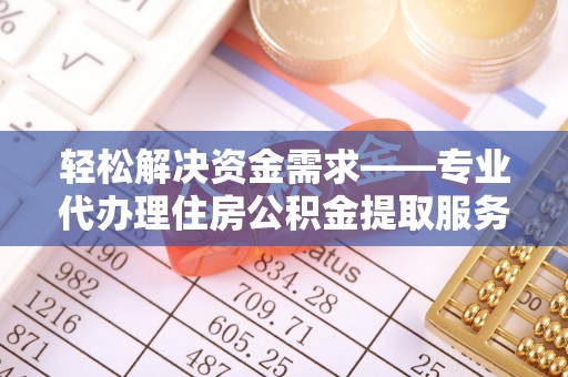 尼木轻松解决资金需求——专业代办理住房公积金提取服务