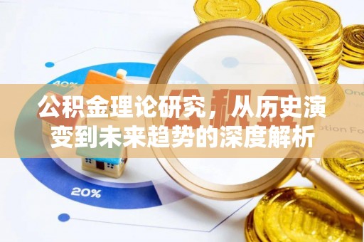 尼木公积金理论研究，从历史演变到未来趋势的深度解析