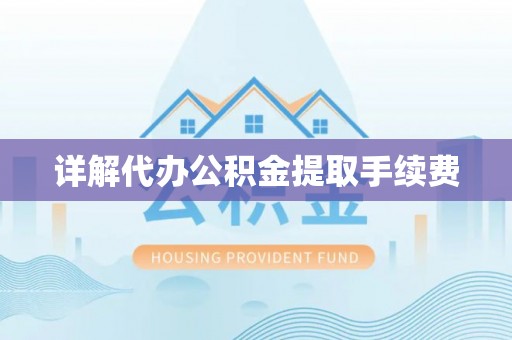 尼木详解代办公积金提取手续费