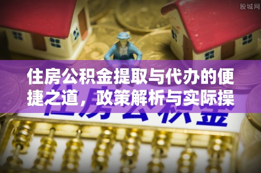 尼木住房公积金提取与代办的便捷之道，政策解析与实际操作指南