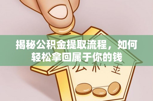 尼木揭秘公积金提取流程，如何轻松拿回属于你的钱