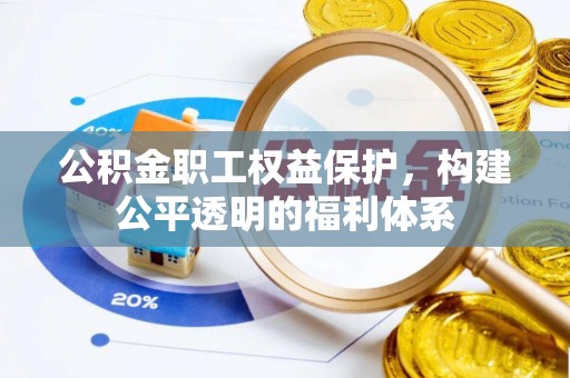 尼木公积金职工权益保护，构建公平透明的福利体系