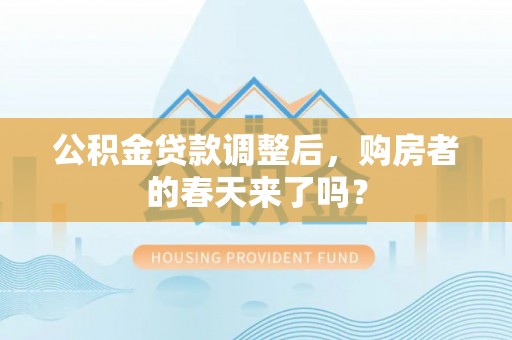 尼木公积金贷款调整后，购房者的春天来了吗？