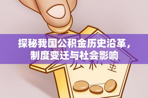 尼木探秘我国公积金历史沿革，制度变迁与社会影响