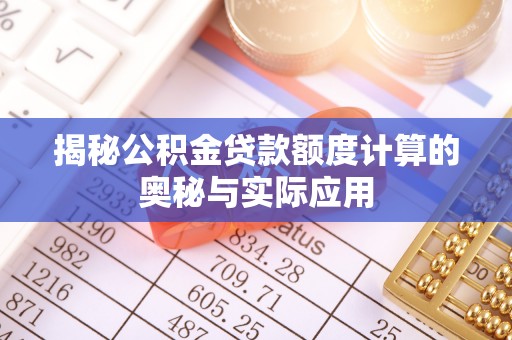 尼木揭秘公积金贷款额度计算的奥秘与实际应用