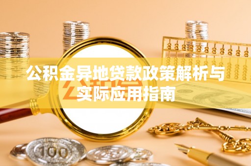 尼木公积金异地贷款政策解析与实际应用指南