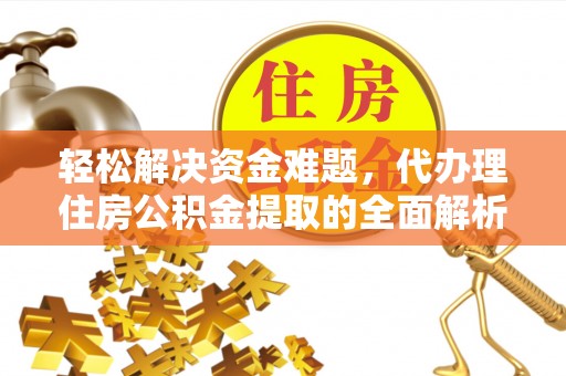 尼木轻松解决资金难题，代办理住房公积金提取的全面解析