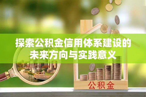 尼木探索公积金信用体系建设的未来方向与实践意义
