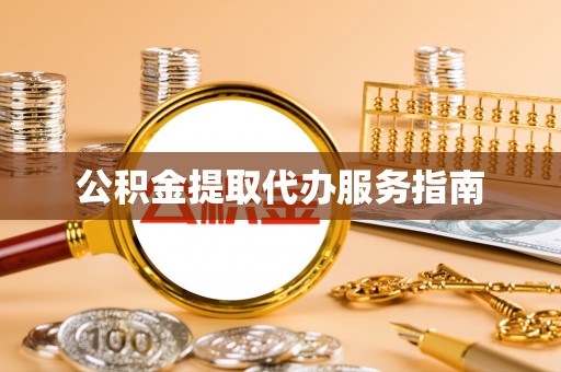 尼木公积金提取代办服务指南