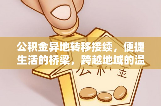 尼木公积金异地转移接续，便捷生活的桥梁，跨越地域的温暖保障