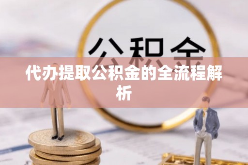 尼木代办提取公积金的全流程解析