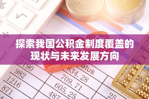 尼木探索我国公积金制度覆盖的现状与未来发展方向