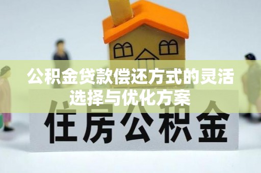 尼木公积金贷款偿还方式的灵活选择与优化方案