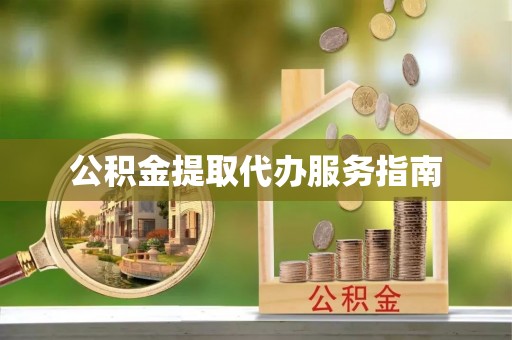 尼木公积金提取代办服务指南