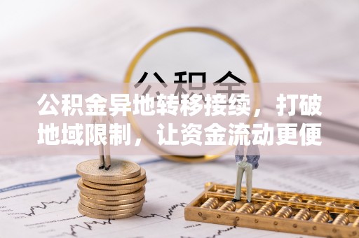 尼木公积金异地转移接续，打破地域限制，让资金流动更便捷