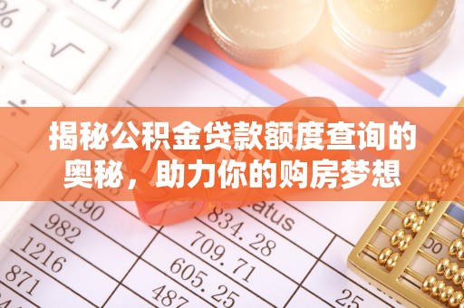 尼木揭秘公积金贷款额度查询的奥秘，助力你的购房梦想